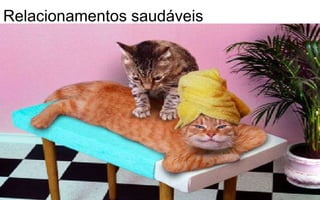 Relacionamentos saudáveis 
 
