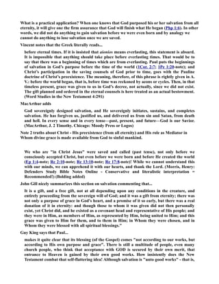 What is a practical application? When one knows that God purposed his or her salvation from all 
eternity, it will give one the firm assurance that God will finish what He began (Php 1:6). In other 
words, we did not do anything to gain salvation before we were even born and by analogy we 
cannot do anything to lose salvation once we are saved. 
Vincent notes that the Greek literally reads... 
before eternal times. If it is insisted that aionios means everlasting, this statement is absurd. 
It is impossible that anything should take place before everlasting times. That would be to 
say that there was a beginning of times which are from everlasting. Paul puts the beginnings 
of salvation in God’s purpose before the time of the world (1Cor. 2:7; 1Pe 1:20-note); and 
Christ’s participation in the saving counsels of God prior to time, goes with the Pauline 
doctrine of Christ’s preexistence. The meaning, therefore, of this phrase is rightly given in A. 
V.: before the world began, that is, before time was reckoned by aeons or cycles. Then, in that 
timeless present, grace was given to us in God’s decree, not actually, since we did not exist. 
The gift planned and ordered in the eternal counsels is here treated as an actual bestowment. 
(Word Studies in the ew Testament 4:291) 
MacArthur adds 
God sovereignly designed salvation, and He sovereignly initiates, sustains, and completes 
salvation. He has forgiven us, justified us, and delivered us from sin and Satan, from death 
and hell. In every sense and in every tense—past, present, and future—God is our Savior. 
(MacArthur, J. 2 Timothy. Chicago: Moody Press or Logos) 
ote 2 truths about Christ - His preexistence (from all eternity) and His role as Mediator in 
Whom divine grace is made available from God to sinful mankind. 
We who are in Christ Jesus were saved and called (past tense), not only before we 
consciously accepted Christ, but even before we were born and before He created the world 
(Ep 1:4-note; Re 2:10-note; Re 13:10-note; Re 17:8-note)! While we cannot understand this 
with our minds, we can apprehend it with our hearts, and thank the Lord. (Morris, Henry: 
Defenders Study Bible otes Online - Conservative and literalistic interpretation = 
Recommended!) (Bolding added) 
John Gill nicely summarizes this section on salvation commenting that... 
It is a gift, and a free gift, not at all depending upon any conditions in the creature, and 
entirely proceeding from the sovereign will of God; and it was a gift from eternity; there was 
not only a purpose of grace in God's heart, and a promise of it so early, but there was a real 
donation of it in eternity: and though those to whom it was given did not then personally 
exist, yet Christ did, and he existed as a covenant head and representative of His people; and 
they were in Him, as members of Him, as represented by Him, being united to Him; and this 
grace was given to Him for them, and to them in Him; in Whom they were chosen, and in 
Whom they were blessed with all spiritual blessings. 
Guy King says that Paul... 
makes it quite clear that its blessing (of the Gospel) comes not according to our works, but 
according to His own purpose and grace. There is still a multitude of people, even many 
church people, who think that acceptance with GOD is secured by their own merit, that 
entrance to Heaven is gained by their own good works. How insistently does the ew 
Testament combat that self-flattering idea! Although salvation is unto good works - that is, 
 