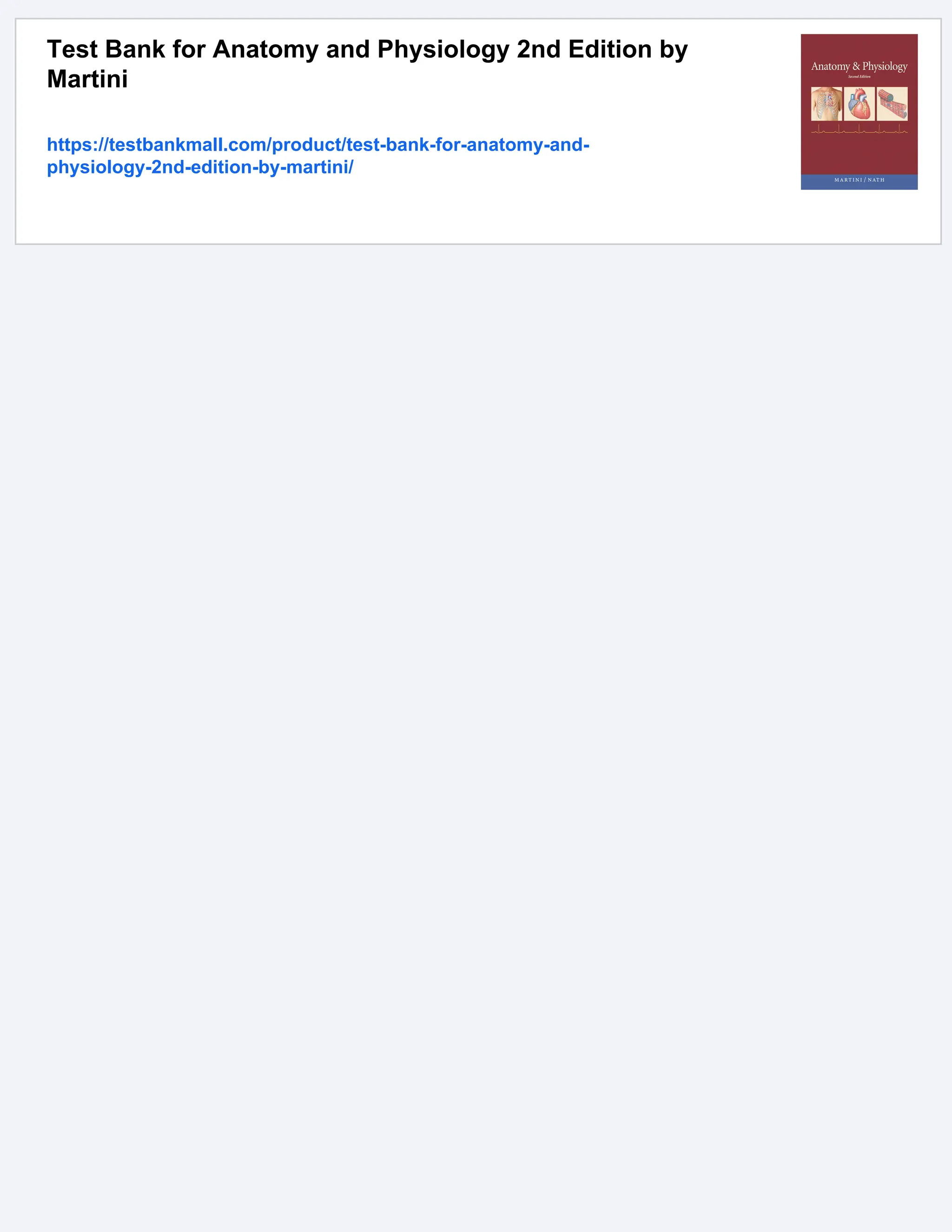 Test Bank for Anatomy and Physiology 2nd Edition by
Martini
https://testbankmall.com/product/test-bank-for-anatomy-and-
physiology-2nd-edition-by-martini/
 