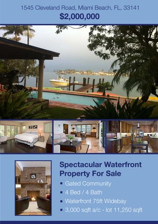 1545 Cleveland Road, Miami Beach, FL, 33141
              $2,000,000




              Spectacular Waterfront
              Property For Sale
                Gated Community
                4 Bed / 4 Bath
                Waterfront 75ft Widebay
                3,000 sqft a/c - lot 11,250 sqft
 