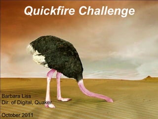 Quickfire Challenge Barbara Liss Dir. of Digital, Quaker October 2011 
