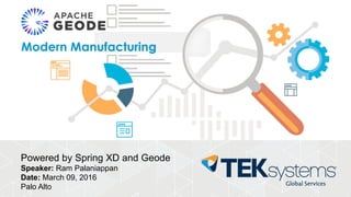 Modern Manufacturing
Powered by Spring XD and Geode
Speaker: Ram Palaniappan
Date: March 09, 2016
Palo Alto
 