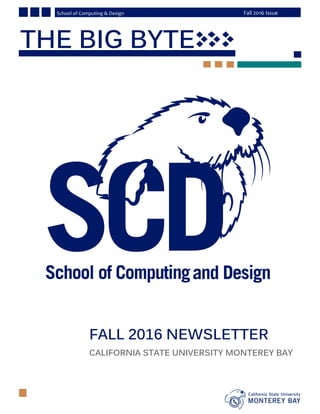 Page
Fall 2016 IssueSchool of Computing & Design
FALL 2016 NEWSLETTER
CALIFORNIA STATE UNIVERSITY MONTEREY BAY
THE BIG BYTE
 