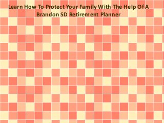 Learn How To Protect Your Family With The Help Of A 
Brandon SD Retirement Planner 
 