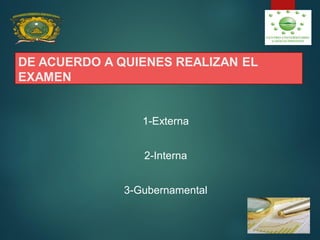 DE ACUERDO A QUIENES REALIZAN EL
EXAMEN
1-Externa
2-Interna
3-Gubernamental
 
