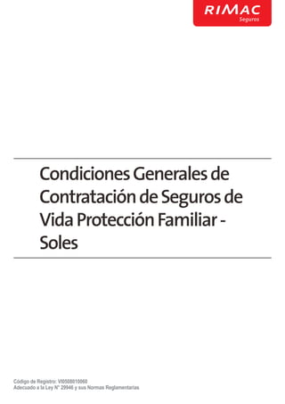 CondicionesGeneralesde
ContratacióndeSegurosde
VidaProtecciónFamiliar-
Soles
Código de Registro: VI0508010060
Adecuado a la Ley N° 29946 y sus Normas Reglamentarias
 