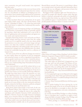 Volume 18, No. 1 Winter 2012 | Metropolitan Archivist 19
queer community, riot grrrl, sexual assault, trans experience,
and other topics.
The policy has changed twice in the seven-year history of the
zine collection, both with substantial input from the commu-
nity. As a zine librarian, in addition to privileging access over
preservation, I favor anarcho-punk-influenced zine community
mores, rather than the tenets of librarianship, when the two are
in conflict.
So that you know where I am coming from, let me quote
from Dylan Clark’s article “The Raw and the Rotten: Punk
Cuisine” (Ethnology 43 [2004], 1: 19), about how punk ideals
affect food choices, to explain how I understand that anarcho-
punk influence:
Being punk is a way of critiquing privileges and challenging
social hierarchies. Contemporary punks are generally inspired
by anarchism, which they understand to be a way of life in
favor of egalitarianism and environmentalism and against sex-
ism, racism, and corporate domination.
Examples of honoring zinesters’ wants and needs over librari-
anship’s include removing someone’s name from the catalog
record, even if it is explicitly stated in the zine; always asking
for permission to use zine cover and interior images and quo-
tations, even when they would be considered fair use with a
mainstream publication; and asking people whose gender ex-
pressions have changed since they published their zine wheth-
er they feel comfortable having their work in a collection of
women’s zines.
The more recent of the two collection changes was meant to
be more explicit about our inclusion of zines by transgender
and transsexual women, as well as cisgendered (meaning hav-
ing your gender match your sex) women. I started by present-
ing the old statement and a new version and soliciting feed-
back on our LiveJournal blog (http://barnardzines.livejournal.
com/79446.html).
Some back-and-forth on and off the website led us to our
current statement. Community contributions were both sur-
prising and helpful. We learned that in going out of our way to
include trans women, we were actually reinforcing a difference.
We might have done better to leave the statement as it was,
at least regarding women (cis- and trans-). Getting e-schooled
by the trans community was sometimes painful, but it was
educational and worth the effort, and I hope it will yield trust
dividends down the line. I do find that nearly everything I do
purely out of a sense of duty to the zine community ends up in
the plus column for the library: donations, publicity, and good
will, even if that is not at all what drives me.
Being driven almost always leads to extra work. In the case
of the Barnard Library Zine Collection, it sometimes means
doing twice as much. I catalog the zines in the catalog Bar-
nard shares with Columbia University, CLIO, and thereby in
WorldCat. However, because the Anglo American Cataloging
Rules, not to mention Library of Congress Subject Headings
(LCSH), do not always serve zines (or any library holdings) as
well as they could, I enter more details about each zine in a pre-
cataloging database available only on the password-protected
Barnard library network. The privacy is a good thing: it allows
me to include writers’ real names and other information that is
important for me, my colleagues, and successors to know, but
that does not belong in public view.
My biggest LCSH complaints right now? The lack of an ac-
cess point for people who identify as queer, rather than gay,
lesbian, or bisexual, and people who prefer to be described as
survivors rather than victims, e.g., rape survivors. The umbrella
term available for queer is “sexual minorities,” which is not es-
pecially popular with those whom it is meant to describe.
SLIDE 4
Other Library of Congress Subject Headings I wish the Subject
Authority Cooperative Program (SACO) would reconsider:
• Fan magazines: http://lowereastsidelibrarian.info/
lcsh/2009/week35/fanzines
This really makes my blood boil. It happened over two
years ago, and I am still outraged. The Library of Con-
gress, in all its wisdom (ha!) merged Fanzines and Fan
magazines (they are nothing alike) under the heading of
Fan magazines (which is by far the less popular genre).
• Butch and Femme: http://lowereastsidelibrarian.info/
butchandfemme
I’ve been agitating for ages on my blog and via the suggest
terminology form (http://id.loc.gov/authorities/subjects/
sh2009007614.html ) to establish headings for Butch and
for Femme identities.
• Sizeism (http://lowereastsidelibrarian.info/fatacceptan-
ceplease)
This is another heading I’ve been agitating for, on the
grounds that people of size do not necessarily identify or
want to be identified as overweight or obese, that these
descriptors are inappropriate, inaccurate, and pejorative.
• Privilege
LC recently rejected White Privilege as a subject heading.
This is a descriptor that I would love to apply to zines,
along with Male or Gender Privilege, Class Privilege, and
so forth. From the SACO list White privilege:
White privilege is a Continued on page 41
 