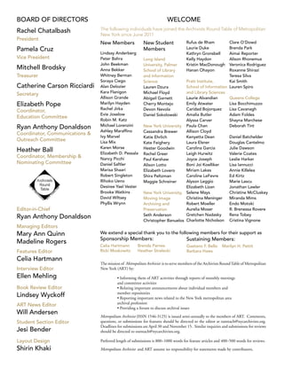 BOARD OF DIRECTORS
Rachel Chatalbash
President
Pamela Cruz
Vice President
Mitchell Brodsky
Treasurer
Catherine Carson Ricciardi
Secretary
Elizabeth Pope
Coordinator,
Education Committee
Ryan Anthony Donaldson
Coordinator, Communications &
Outreach Committee
Heather Ball
Coordinator, Membership &
Nominating Committee
Editor-in-Chief
Ryan Anthony Donaldson
Managing Editors
Mary Ann Quinn
Madeline Rogers
Features Editor
Celia Hartmann
Interview Editor
Ellen Mehling
Book Review Editor
Lindsey Wyckoff
ART News Editor
Will Andersen
Student Section Editor
Jesi Bender
Layout Design
Shirin Khaki
New Members
Lindsay Anderberg
Peter Bahra
John Beekman
Anna Bekker
Whitney Berman
Soraya Ciego
Alan Delozier
Kara Flanigon
Allison Grande
Marilyn Hayden
Rachel Jirka
Evie Joselow
Robin M. Katz
Michael Lorenzini
Ashley Maraffino
Ivy Marvel
Lisa Mix
Karen Morse
Elizabeth D. Pessala
Nancy Picchi
Daniel Saftler
Marisa Shaari
Robert Singleton
Rihoko Ueno
Desiree Yael Vester
Brooke Watkins
David Wiltsey
Phyllis Wrynn
Rufus de Rham
Laurie Duke
Kathryn Gronsbell
Kelly Haydon
Kristin MacDonough
Hanan Ohayon
Pratt Institute,
School of Information
and Library Sciences
Laurie Alvandian
Emily Atwater
Caridad Bojorquez
Amalia Butler
Alyssa Carver
Paula Chan
Allison Cloyd
Kenyetta Dean
Laura Elsner
Carolina Garcia
Leigh Hurwitz
Joyce Joseph
Boni Joi Koelliker
Miriam Lakes
Caroline LeFevre
Alyson Leggio
Elizabeth Lizan
Selene Mays
Christina Meninger
Robert Moeller
Aurelia Moser
Gretchen Nadasky
Charlotte Nicholson
WELCOME
The following individuals have joined the Archivists Round Table of Metropolitan
New York since June 2011
The mission of Metropolitan Archivist is to serve members of the Archivists RoundTable of Metropolitan
New York (ART) by:
	 • Informing them of ART activities through reports of monthly meetings
and committee activities
	 • Relating important announcements about individual members and
member repositories
	 • Reporting important news related to the New York metropolitan area
archival profession
	 • Providing a forum to discuss archival issues
Metropolitan Archivist (ISSN 1546-3125) is issued semi-annually to the members of ART. Comments,
questions, or submissions for features should be directed to the editor at outreach@nycarchivists.org.
Deadlines for submissions are April 30 and November 15. Similar inquiries and submissions for reviews
should be directed to outreach@nycarchivists.org.
Preferred length of submissions is 800–1000 words for feature articles and 400–500 words for reviews.
Metropolitan Archivist and ART assume no responsibility for statements made by contributors.
New Student
Members
Long Island
University, Palmer
School of Library
and Information
Science
Lauren Dzura
Michael Floyd
Abigail Garnett
Cherry Montejo
Devon Nevola
Daniel Sokolowski
New York University
Cassandra Brewer
Katie Ehrlich
Kate Feighery
Hester Goodwin
Rachel Greer
Paul Kershaw
Alison Lotto
Elizabeth Lovero
Shira Peltzman
Maggie Schreiner
New York University,
Moving Image
Archiving and
Preservation
Seth Anderson
Christopher Banuelos
Clare O’Dowd
Brenda Park
Aimai Reporter
Alison Rhonemus
Veronica Rodriguez
Roxanne Shirazi
Teresa Silva
Kai Smith
Lauren Spiro
Queens College
Lisa Bocchimuzzo
Lisa Cavanagh
Adam Foldes
Shayna Marchese
Deborah Tint
Daniel Batchelder
Douglas Cantelmo
Julie Dawson
Valerie Coates
Leslie Harker
Lisa Iannucci
Annie Killelea
Ed Kirtz
Marie Lascu
Jonathan Lawler
Christine McCluskey
Miranda Mims
Endo Motoki
R. Brenessa Rovere
Rena Tobey
Cristina Vignone
We extend a special thank you to the following members for their support as
Sponsorship Members:
Celia Hartmann Brenda Parnes
Ricki Moskowitz Heather Strelecki
Sustaining Members:
Gaetano F. Bello Marilyn H. Pettit
Barbara Haws
 