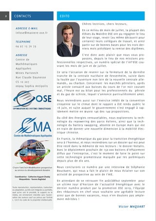 Chères lectrices, chers lecteurs,
En ce milieu de mois de juillet, la plupart des
élèves du Mastère OSE ont pu regagner le lieu
de leur stage, revoir (ou même découvrir pour
certains) leurs collègues de travail, et ainsi
partir sur de bonnes bases pour les trois der-
niers mois précédant la remise des diplômes.
C’est donc avec plaisir que nous vous pro-
posons, depuis le lieu de nos missions pro-
fessionnelles respectives, un numéro spécial de l’inf’OSE cou-
vrant les mois de juin et de juillet.
Ce sera l’occasion de revenir sur la fermeture de la dernière
tranche de la centrale nucléaire de Fessenheim, suivie dans
la foulée par l’ouverture non loin de la nouvelle centrale alle-
mande… au charbon. Concernant les marchés pétroliers, après
un article consacré aux baisses du cours de l’or noir courant
mai, l’heure est au bilan pour les professionnels du pétrole
et du gaz de schiste, lequel s’annonce particulièrement amer.
Nous reviendrons aussi sur l’exercice inédit de la convention
citoyenne sur le climat dont le rapport a été rendu public le
18 juin, et suite auquel le gouvernement s’est engagé à rap-
idement mettre en œuvre 146 des 149 propositions.
Du côté des énergies renouvelables, nous explorerons la tech-
nologie du repowering des parcs éoliens, ainsi que la tech-
nologie du battery swapping, absente en Europe mais qui est
en train de donner une nouvelle dimension à la mobilité élec-
trique chinoise.
En France, la thématique du gaz pour la transition énergétique
sera à l’honneur, et nous reviendrons sur un dossier qui est peut
être resté dans la mémoire de nos lecteurs : le dossier Voltalis.
Avec le déploiement prochain de 150 000 boitiers d’effacement
diffus par l’entreprise, c’est le moment de faire le point sur
cette technologie prometteuse marquée par les polémiques
depuis plus de dix ans.
Nous conclurons ce numéro par une interview de Stéphanie
Bouckaert, qui nous a fait le plaisir de nous éclairer sur son
activité de prospective au sein de l’AIE.
En attendant de se retrouver fin août/début septembre pour
un ultime tour d’horizon de l’actualité énergétique avec le
dernier numéro produit par la promotion OSE 2019, l’équipe
des rédacteurs en chef vous souhaite une agréable lecture
ainsi que de bonnes vacances, nous n’en doutons pas ample-
ment méritées !
Victor MAQUART
2 EDITO
ADRESSE E-MAIL
infose@mastere-ose.fr
TELEPHONE
04 97 15 70 73
ADRESSE
Centre de
Mathématiques
Appliquées
Mines Paristech
Rue Claude Daunesse
CS 10 207
06904 Sophia Antipolis
Coordinatrice - Catherine Auguet-Chadaj
Maquettiste - Younes Baghdad
Toute reproduction, représentation, traduction
ou adaptation, qu’elle soit intégrale ou partielle,
quel qu’en soit le procèdé, le support ou le
média, est strictement interdite sans l’autori-
sation des auteurs sauf cas prévus par l’article
L. 122-5 du code de la propriété intellectuelle.
CONTACTS
 