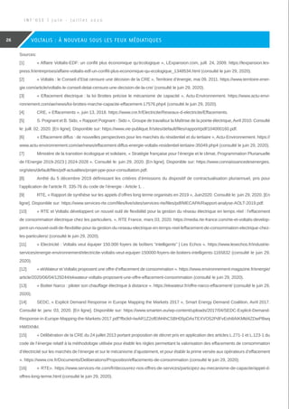 Sources:
[1]	 « Affaire Voltalis-EDF: un conflit plus économique qu’écologique », LExpansion.com, juill. 24, 2009. https://lexpansion.lex-
press.fr/entreprises/affaire-voltalis-edf-un-conflit-plus-economique-qu-ecologique_1348534.html (consulté le juin 29, 2020).
[2]	 « Voltalis : le Conseil d’Etat censure une décision de la CRE », Territoire d’énergie, mai 09, 2011. https://www.territoire-ener-
gie.com/article/voltalis-le-conseil-detat-censure-une-decision-de-la-cre/ (consulté le juin 29, 2020).
[3]	 « Effacement électrique : la loi Brottes précise le mécanisme de capacité », Actu-Environnement. https://www.actu-envi-
ronnement.com/ae/news/loi-brottes-marche-capacite-effacement-17576.php4 (consulté le juin 29, 2020).
[4]	 CRE, « Effacements », juin 13, 2018. https://www.cre.fr/Electricite/Reseaux-d-electricite/Effacements.
[5]	S. Poignant et B. Sido, « Rapport Poignant - Sido », Groupe de travailsur la Maîtrise de la pointe électrique,Avril 2010. Consulté
le: juill. 02, 2020. [En ligne]. Disponible sur: https://www.vie-publique.fr/sites/default/files/rapport/pdf/104000160.pdf.
[6]	 « Effacement diffus : de nouvelles perspectives pour les marchés du résidentiel et du tertiaire », Actu-Environnement. https://
www.actu-environnement.com/ae/news/effacement-diffus-energie-voltalis-residentiel-tertiaire-35049.php4 (consulté le juin 29, 2020).
[7]	 Ministère de la transition écologique et solidaire, « Stratégie française pour l’énergie et le climat, Programmation Plurianuelle
de l’Energie 2019-2023 | 2024-2028 ». Consulté le: juin 29, 2020. [En ligne]. Disponible sur: https://www.connaissancedesenergies.
org/sites/default/files/pdf-actualites/projet-ppe-pour-consultation.pdf.
[8]	 Arrêté du 5 décembre 2019 définissant les critères d’émissions du dispositif de contractualisation pluriannuel, pris pour
l’application de l’article R. 335-76 du code de l’énergie - Article 1. .
[9]	 RTE, « Rapport de synthèse sur les appels d’offres long terme organisés en 2019 », Juin2020. Consulté le: juin 29, 2020. [En
ligne]. Disponible sur: https://www.services-rte.com/files/live/sites/services-rte/files/pdf/MECAPA/Rapport-analyse-AOLT-2019.pdf.
[10]	 « RTE et Voltalis développent un nouvel outil de flexibilité pour la gestion du réseau électrique en temps réel : l’effacement
de consommation électrique chez les particuliers. », RTE France, mars 03, 2020. https://media.rte-france.com/rte-et-voltalis-develop-
pent-un-nouvel-outil-de-flexibilite-pour-la-gestion-du-reseau-electrique-en-temps-reel-leffacement-de-consommation-electrique-chez-
les-particuliers/ (consulté le juin 29, 2020).
[11]	 « Electricité : Voltalis veut équiper 150.000 foyers de boîtiers “intelligents” | Les Echos ». https://www.lesechos.fr/industrie-
services/energie-environnement/electricite-voltalis-veut-equiper-150000-foyers-de-boitiers-intelligents-1165832 (consulté le juin 29,
2020).
[12]	 « ekWateur et Voltalis proposent une offre d’effacement de consommation ». https://www.environnement-magazine.fr/energie/
article/2020/06/04/129244/ekwateur-voltalis-proposent-une-offre-effacement-consommation (consulté le juin 29, 2020).
[13]	 « Boitier Narco : piloter son chauffage électrique à distance ». https://ekwateur.fr/offre-narco-effacement/ (consulté le juin 29,
2020).
[14]	 SEDC, « Explicit Demand Response in Europe Mapping the Markets 2017 », Smart Energy Demand Coalition, Avril 2017.
Consulté le: janv. 03, 2020. [En ligne]. Disponible sur: https://www.smarten.eu/wp-content/uploads/2017/04/SEDC-Explicit-Demand-
Response-in-Europe-Mapping-the-Markets-2017.pdf?fbclid=IwAR1Z2ofEtM4hCSBH05pDAsTEXVO52PdFvEoh8AIKMld4ZDwPBwq
HW0XhlkI.
[15]	 « Délibération de la CRE du 24 juillet 2013 portant proposition de décret pris en application des articles L.271-1 et L.123-1 du
code de l’énergie relatif à la méthodologie utilisée pour établir les règles permettant la valorisation des effacements de consommation
d’électricité sur les marchés de l’énergie et sur le mécanisme d’ajustement, et pour établir la prime versée aux opérateurs d’effacement
». https://www.cre.fr/Documents/Deliberations/Proposition/effacements-de-consommation (consulté le juin 29, 2020).
[16]	 « RTE». https://www.services-rte.com/fr/decouvrez-nos-offres-de-services/participez-au-mecanisme-de-capacite/appel-d-
offres-long-terme.html (consulté le juin 29, 2020).
I N F ’ O S E | J u i n - J u i l l e t 2 0 2 0
26 VOLTALIS : À NOUVEAU SOUS LES FEUX MÉDIATIQUES
 