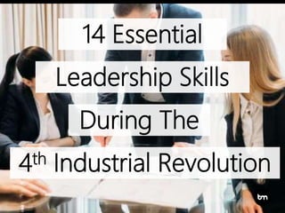 14 Essential
Leadership Skills
During The
4th Industrial Revolution
 