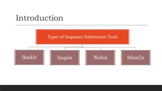 Introduction
Types of Sequence Submission Tools
BankIt Sequin Webin tblast2n
 