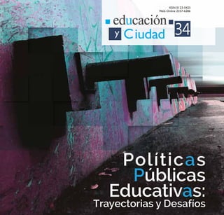 34
Políticas
Públicas
Educativas:
Trayectorias y Desafíos
Revista
educación
y
ciudad
Primer
semestre.
Enero
-
Junio
de
2018
34
 