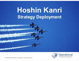 © Operational Excellence Consulting. All rights reserved.
Hoshin Kanri
Strategy Deployment
© Operational Excellence Consulting. All rights reserved.
 
