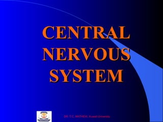 CENTRAL
NERVOUS
SYSTEM
DR. T.C. MATHEW, Kuwait University

 