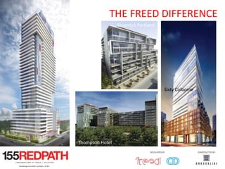 THE	
  FREED	
  DIFFERENCE	
  
                                                                                      Seventy5	
  Portland	
  




                                                                                                                 Sixty	
  Colborne	
  




                                                              Thompson	
  Hotel	
  



Renderings	
  are	
  ar=st’s	
  concept.	
  E.&	
  O.E.	
  
 
