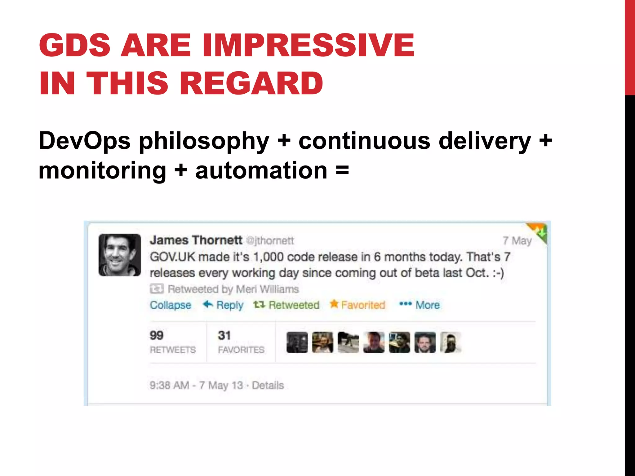 GDS ARE IMPRESSIVE
IN THIS REGARD
DevOps philosophy + continuous delivery +
monitoring + automation =
 