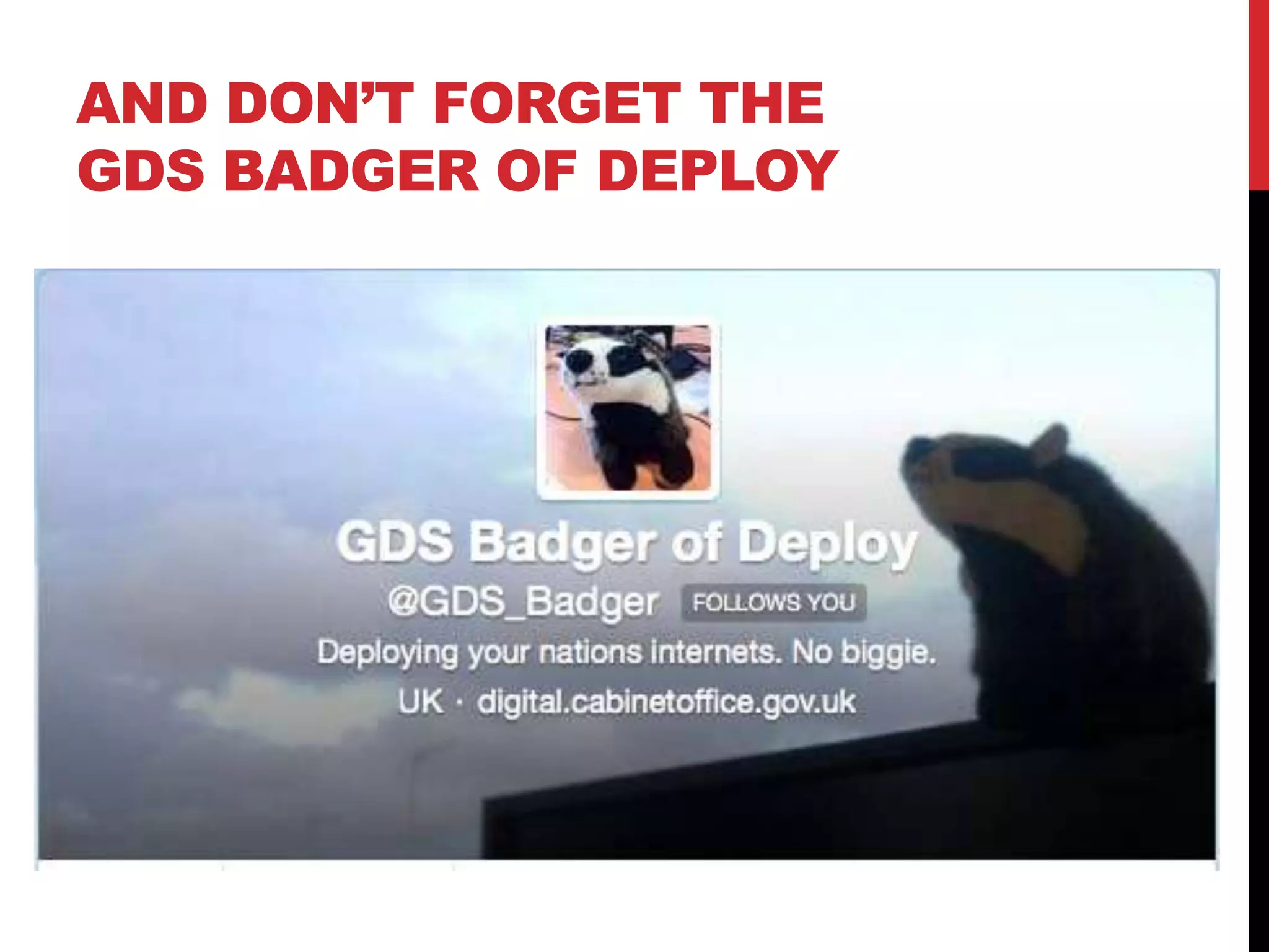 AND DON’T FORGET THE
GDS BADGER OF DEPLOY
 