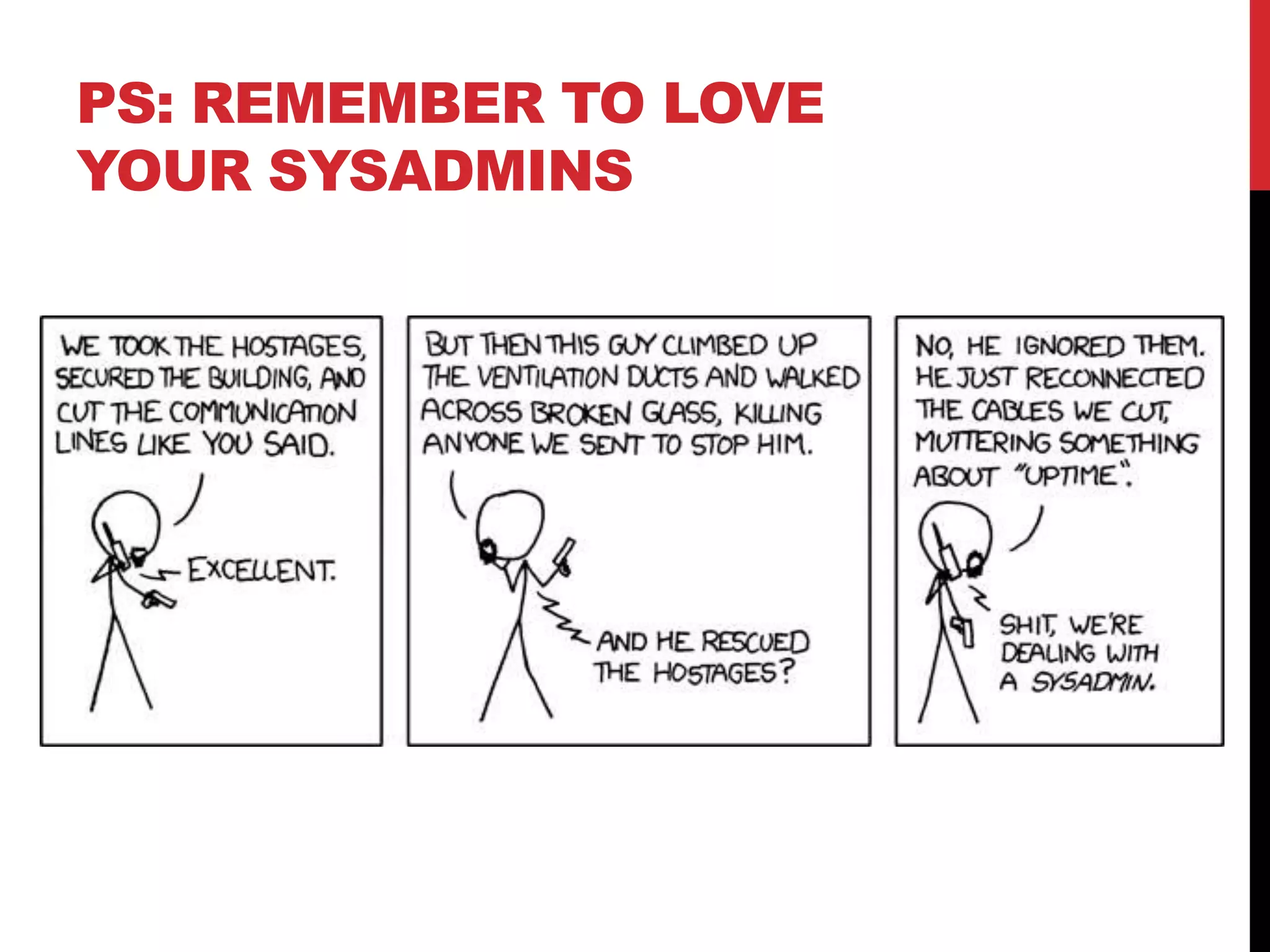 PS: REMEMBER TO LOVE
YOUR SYSADMINS
 