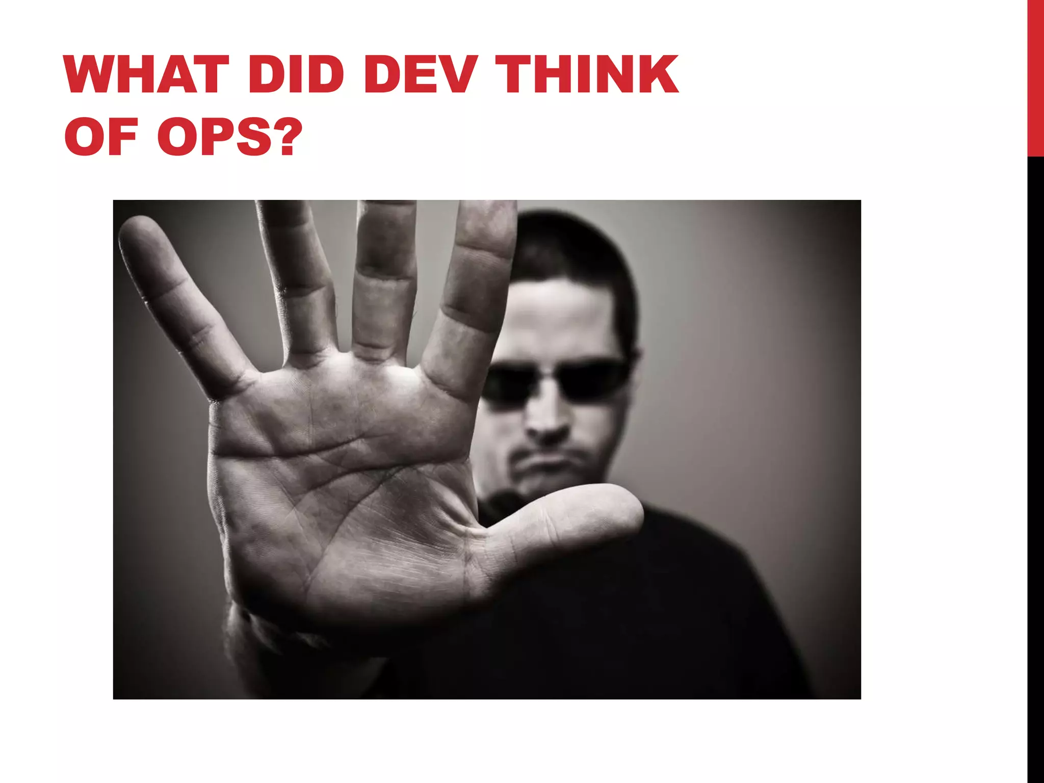 WHAT DID DEV THINK
OF OPS?
 