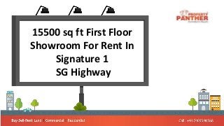 15500 sq ft First Floor
Showroom For Rent In
Signature 1
SG Highway
 