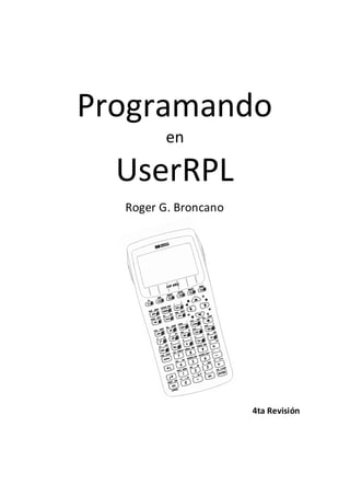 Programando en UserRPL Roger G. Broncano 
4ta Revisión  