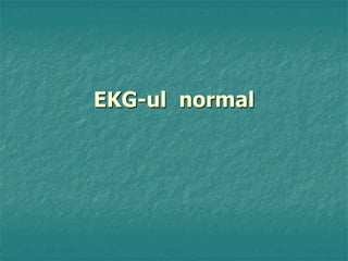 EKG-ul normal
 