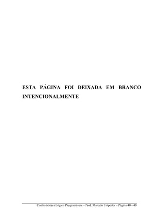 Controladores Lógico Programáveis – Prof. Marcelo Euípedes – Página 40 - 40
ESTA PÁGINA FOI DEIXADA EM BRANCO
INTENCIONALMENTE
 
