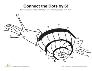 6
12
18
24
30
36
42
48
5460
66
72
78
84
start
Connect the Dots by 6!
All of these dots are multiples of 6. Will you connect them to create the snail’s shell?
 