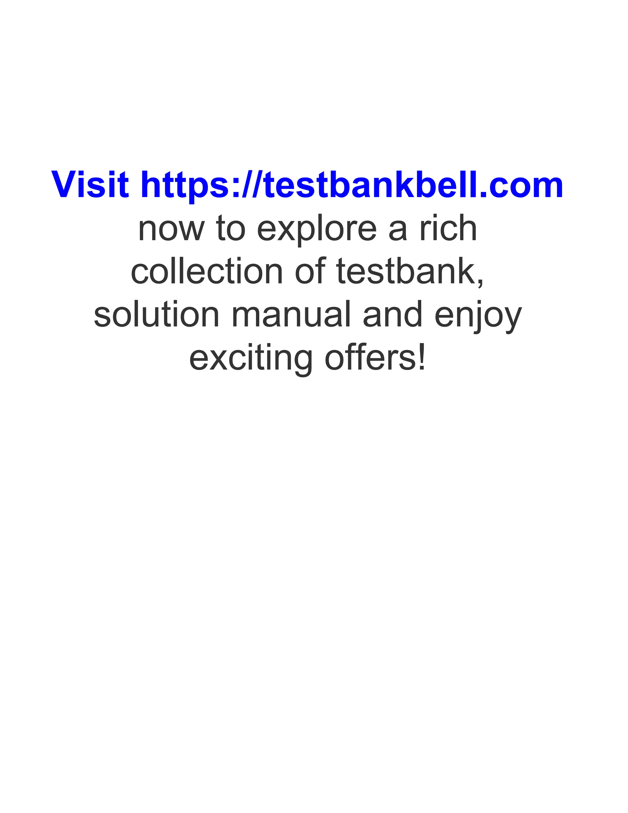 Visit https://testbankbell.com
now to explore a rich
collection of testbank,
solution manual and enjoy
exciting offers!
 