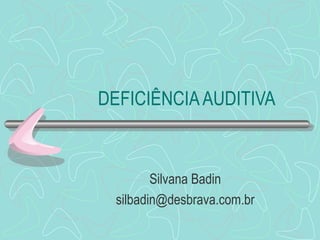 DEFICIÊNCIA AUDITIVA Silvana Badin [email_address] 