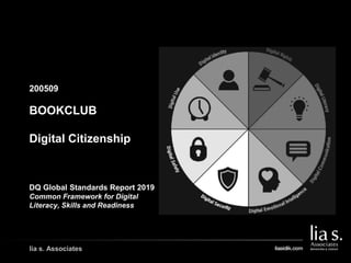 200509
GAMBAR COVER BUKU/
GAMBAR PENDUKUNG LAIN
lia s. Associates
BOOKCLUB
Digital Citizenship
DQ Global Standards Report 2019
Common Framework for Digital
Literacy, Skills and Readiness
 