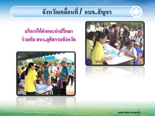 จังหวัดเคลือนที่ / อบจ.สั ญจร
                     ่

   บริการให้ คาแนะนาปรึกษา
ร่ วมกับ สนง.ยุติธรรมจังหวัด




                                          www.djop.moj.go.th
 