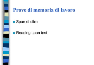 Prove di memoria di lavoro
 Span di cifre
 Reading span test
 