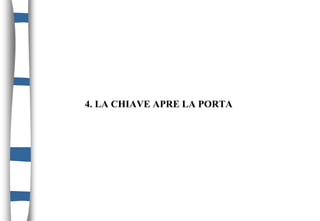 4. LA CHIAVE APRE LA PORTA
 