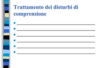 Trattamento dei disturbi di
comprensione
 ___________________________________
 ___________________________________
 ___________________________________
 ___________________________________
 ___________________________________
 ___________________________________
 