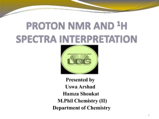 Presented by
Uswa Arshad
Hamza Shoukat
M.Phil Chemistry (II)
Department of Chemistry
1
 