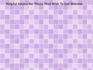 Helpful Advice For Those That Wish To Get Slimmer

 