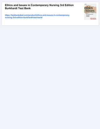 Ethics and Issues in Contemporary Nursing 3rd Edition
Burkhardt Test Bank
https://testbankdeal.com/product/ethics-and-issues-in-contemporary-
nursing-3rd-edition-burkhardt-test-bank/
 