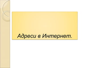 Адреси в Интернет. 