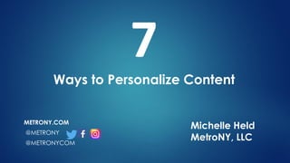 Michelle Held
MetroNY, LLC
METRONY.COM
@METRONY
@METRONYCOM
7
Ways to Personalize Content
 