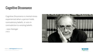 © 2007-2017 WiderFunnel Marketing Inc.
Tweet to: @chrisgoward #Awesome
Cognitive Dissonance
Cognitive Dissonance is mental stress
experienced when a person holds
contradictory beliefs, or acts in
contradiction to existing beliefs.
- Leon Festinger
(1957)
 