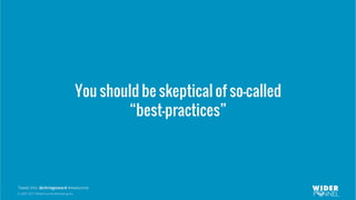 © 2007-2017 WiderFunnel Marketing Inc.
Tweet this: @chrisgoward #Awesome
You should be skeptical of so-called
“best-practices”
 