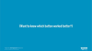 © 2007-2017 WiderFunnel Marketing Inc.
Tweet this: @chrisgoward #Awesome
(Want to know which button worked better?)
 