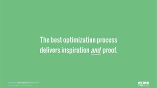 © 2007-2017 WiderFunnel Marketing Inc.
Tweet this: @chrisgoward #Awesome
The best optimization process
delivers inspiration and proof.
 