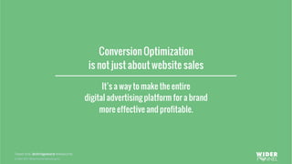 © 2007-2017 WiderFunnel Marketing Inc.
Tweet this: @chrisgoward #Awesome
It’s a way to make the entire
digital advertising platform for a brand
more effective and profitable.
Conversion Optimization
is not just about website sales
 
