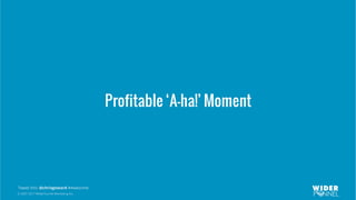 © 2007-2017 WiderFunnel Marketing Inc.
Tweet this: @chrisgoward #Awesome
Profitable ‘A-ha!’ Moment
 
