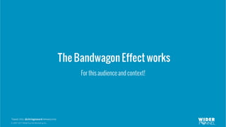 © 2007-2017 WiderFunnel Marketing Inc.
Tweet this: @chrisgoward #Awesome
The Bandwagon Effect works
For this audience and context!
 