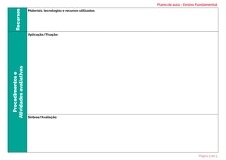 Recursos
Materiais, tecnologias e recursos utilizados:
Procedimentos
e
Atividades
avaliativas
Aplicação/Fixação:
Síntese/Avaliação:
Plano de aula - Ensino Fundamental
Página 3 de 3
 