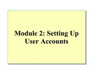 Module 2: Setting Up
  User Accounts
 